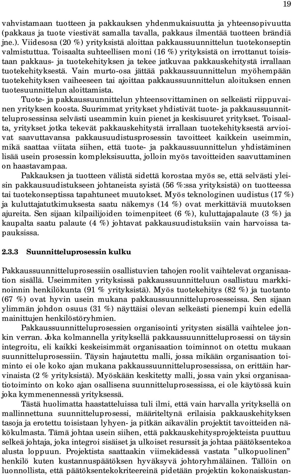 Toisaalta suhteellisen moni (16 %) yrityksistä on irrottanut toisistaan pakkaus- ja tuotekehityksen ja tekee jatkuvaa pakkauskehitystä irrallaan tuotekehityksestä.