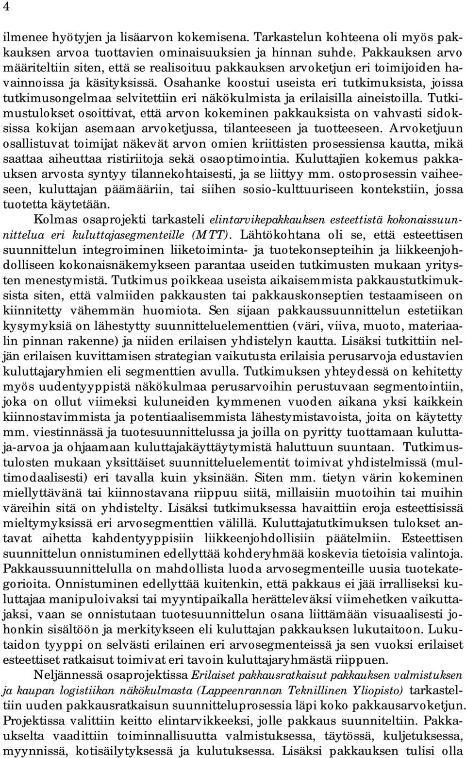 Osahanke koostui useista eri tutkimuksista, joissa tutkimusongelmaa selvitettiin eri näkökulmista ja erilaisilla aineistoilla.