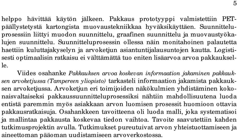 Suunnitteluprosessin ollessa näin monitahoinen palautetta haettiin kuluttajakyselyn ja arvoketjun asiantuntijalausuntojen kautta.