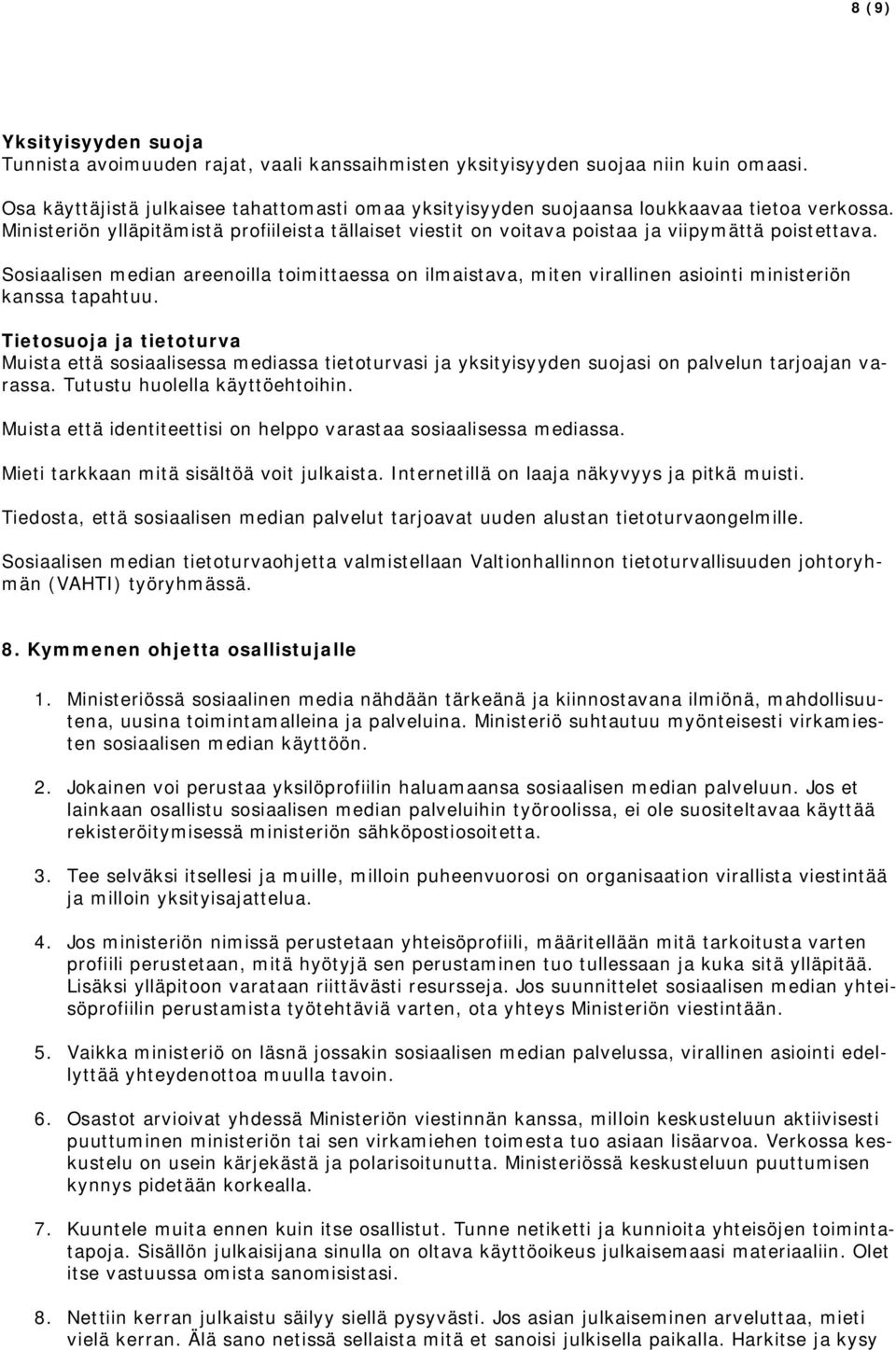 Sosiaalisen median areenoilla toimittaessa on ilmaistava, miten virallinen asiointi ministeriön kanssa tapahtuu.