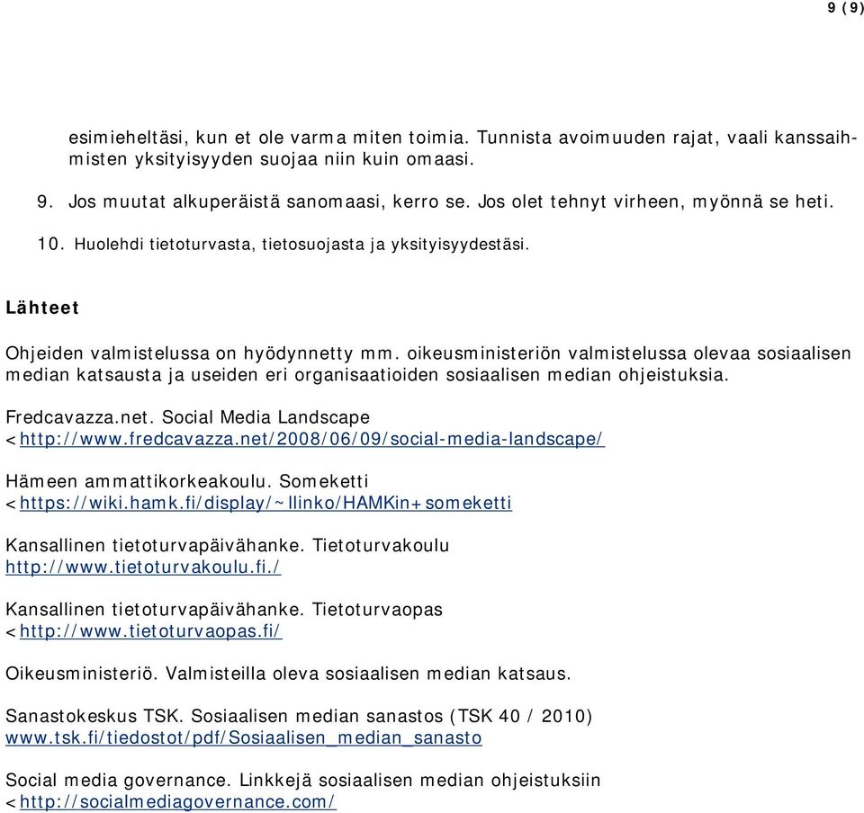 oikeusministeriön valmistelussa olevaa sosiaalisen median katsausta ja useiden eri organisaatioiden sosiaalisen median ohjeistuksia. Fredcavazza.net. Social Media Landscape <http://www.fredcavazza.