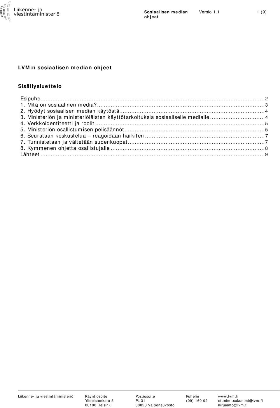 Ministeriön osallistumisen pelisäännöt...5 6. Seurataan keskustelua reagoidaan harkiten...7 7. Tunnistetaan ja vältetään sudenkuopat...7 8.