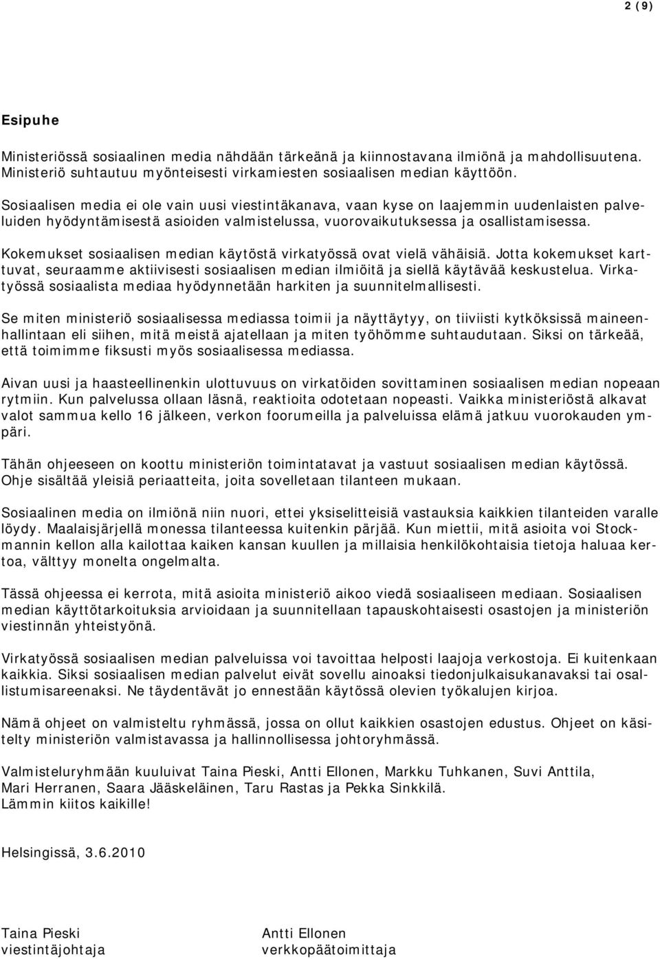 Kokemukset sosiaalisen median käytöstä virkatyössä ovat vielä vähäisiä. Jotta kokemukset karttuvat, seuraamme aktiivisesti sosiaalisen median ilmiöitä ja siellä käytävää keskustelua.