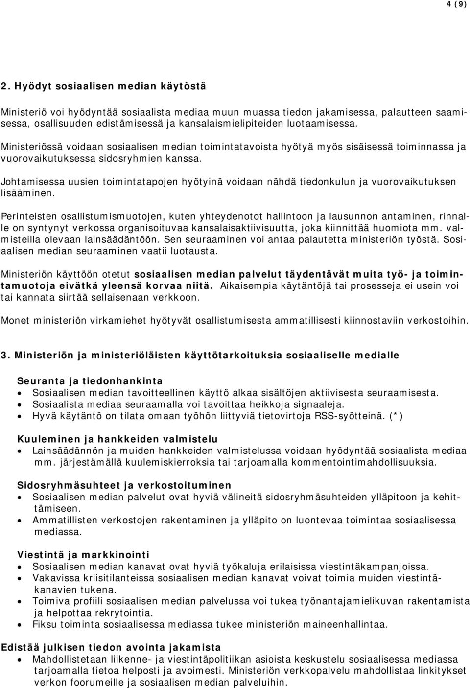 luotaamisessa. Ministeriössä voidaan sosiaalisen median toimintatavoista hyötyä myös sisäisessä toiminnassa ja vuorovaikutuksessa sidosryhmien kanssa.
