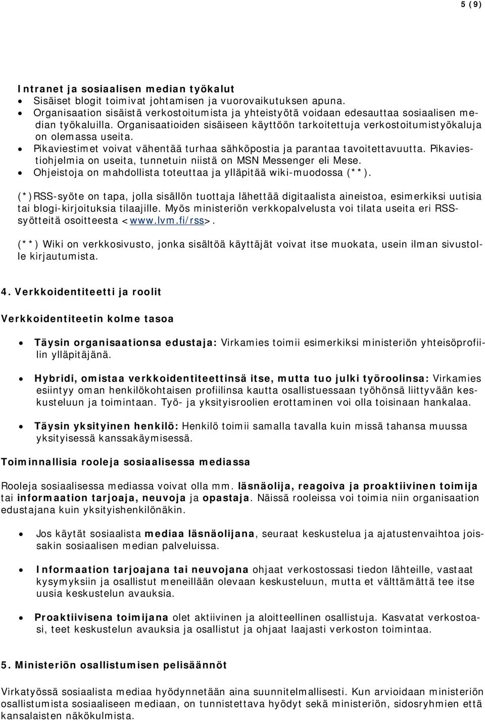 Pikaviestimet voivat vähentää turhaa sähköpostia ja parantaa tavoitettavuutta. Pikaviestiohjelmia on useita, tunnetuin niistä on MSN Messenger eli Mese.