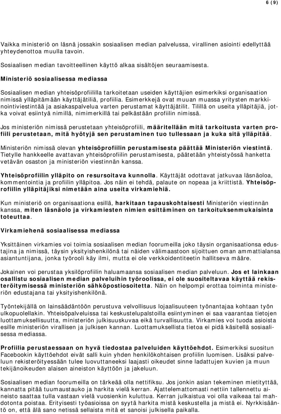 Ministeriö sosiaalisessa mediassa Sosiaalisen median yhteisöprofiililla tarkoitetaan useiden käyttäjien esimerkiksi organisaation nimissä ylläpitämään käyttäjätiliä, profiilia.