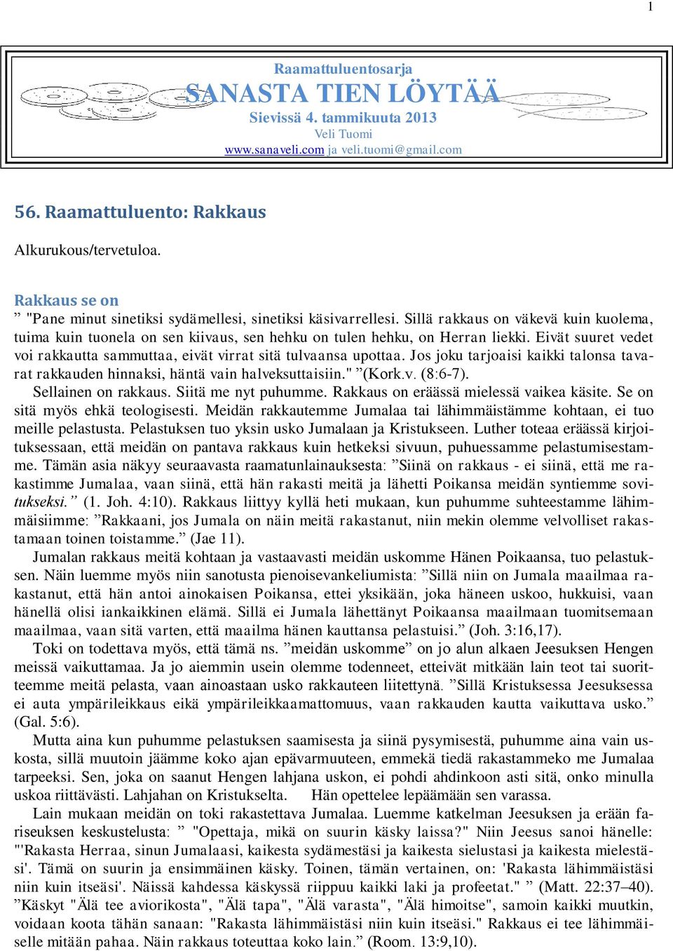 Eivät suuret vedet voi rakkautta sammuttaa, eivät virrat sitä tulvaansa upottaa. Jos joku tarjoaisi kaikki talonsa tavarat rakkauden hinnaksi, häntä vain halveksuttaisiin." (Kork.v. (8:6-7).