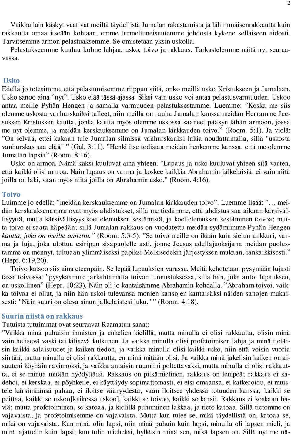 Usko Edellä jo totesimme, että pelastumisemme riippuu siitä, onko meillä usko Kristukseen ja Jumalaan. Usko sanoo aina nyt. Usko elää tässä ajassa. Siksi vain usko voi antaa pelastusvarmuuden.