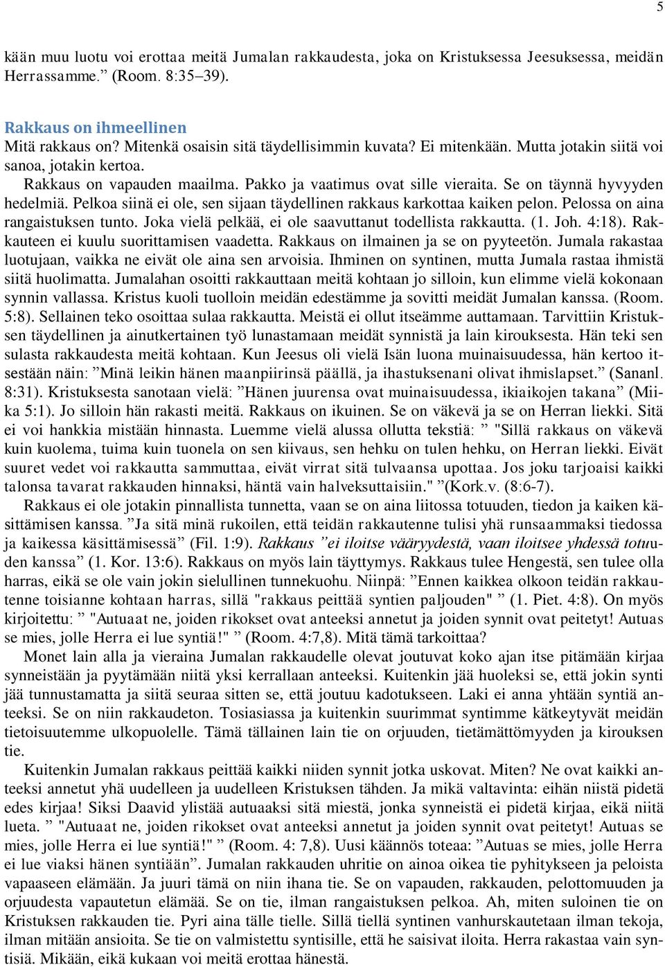 Se on täynnä hyvyyden hedelmiä. Pelkoa siinä ei ole, sen sijaan täydellinen rakkaus karkottaa kaiken pelon. Pelossa on aina rangaistuksen tunto.