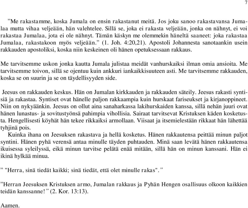 4:20,21). Apostoli Johannesta sanotaankin usein rakkauden apostoliksi, koska niin keskeinen oli hänen opetuksessaan rakkaus.