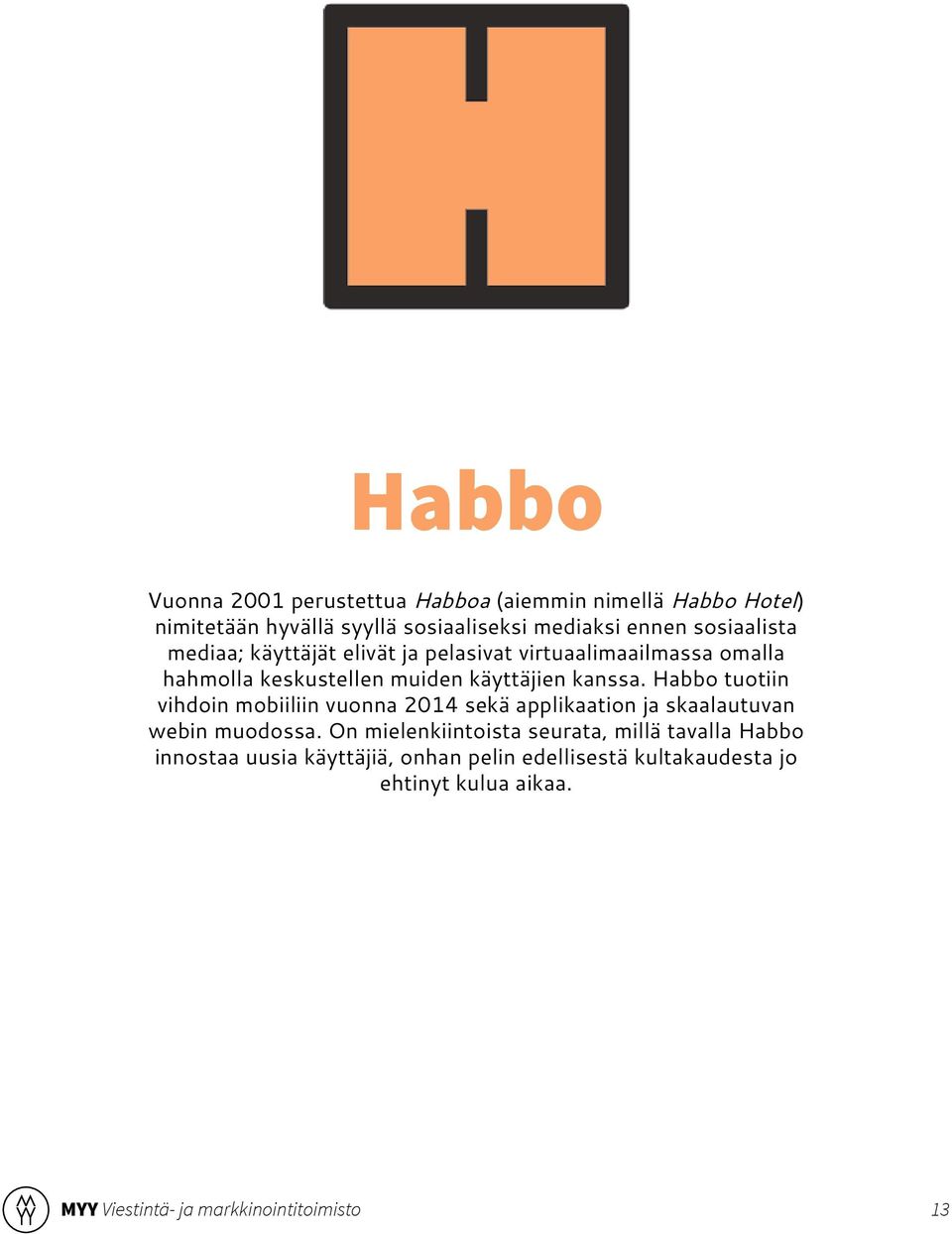 Habbo tuotiin vihdoin mobiiliin vuonna 2014 sekä applikaation ja skaalautuvan webin muodossa.