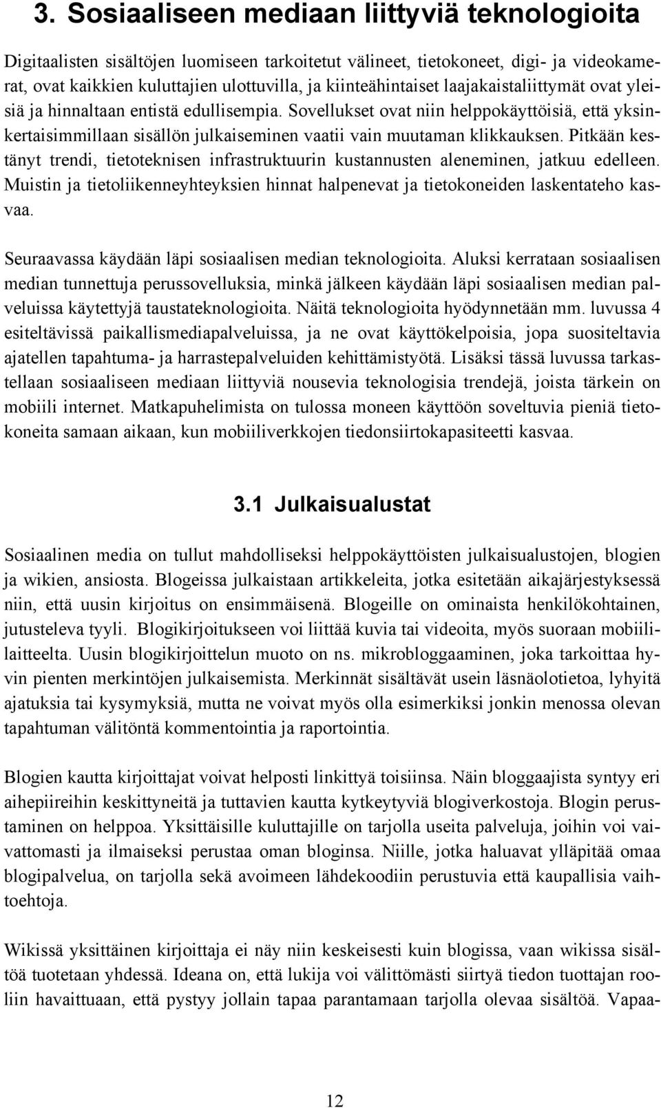 Pitkään kestänyt trendi, tietoteknisen infrastruktuurin kustannusten aleneminen, jatkuu edelleen. Muistin ja tietoliikenneyhteyksien hinnat halpenevat ja tietokoneiden laskentateho kasvaa.