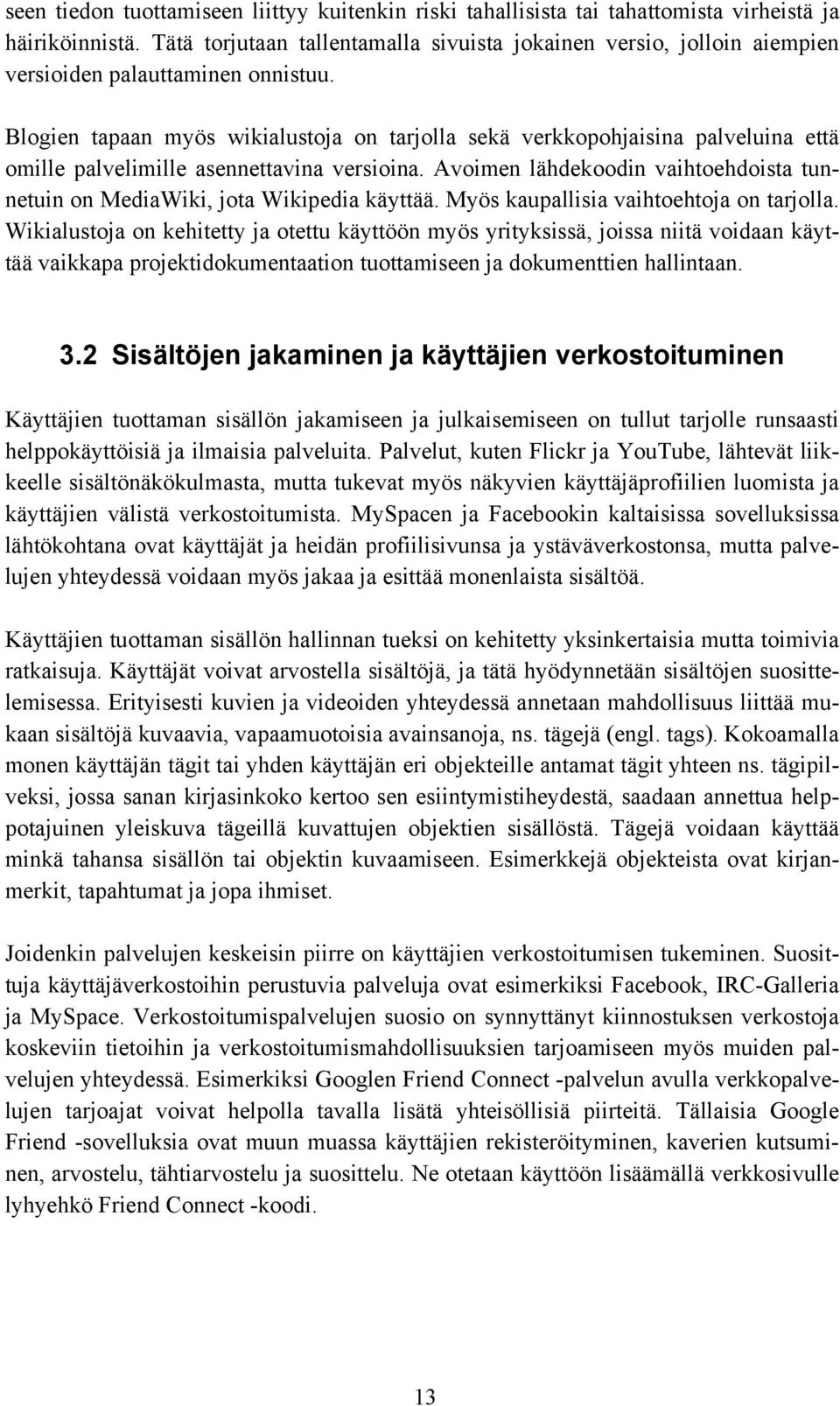 Blogien tapaan myös wikialustoja on tarjolla sekä verkkopohjaisina palveluina että omille palvelimille asennettavina versioina.