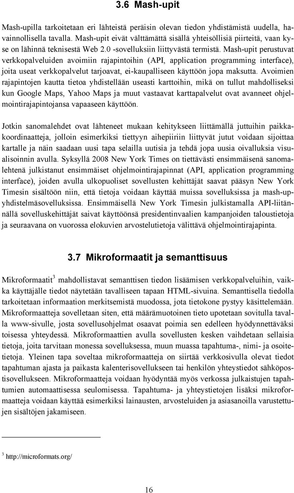 Mash-upit perustuvat verkkopalveluiden avoimiin rajapintoihin (API, application programming interface), joita useat verkkopalvelut tarjoavat, ei-kaupalliseen käyttöön jopa maksutta.