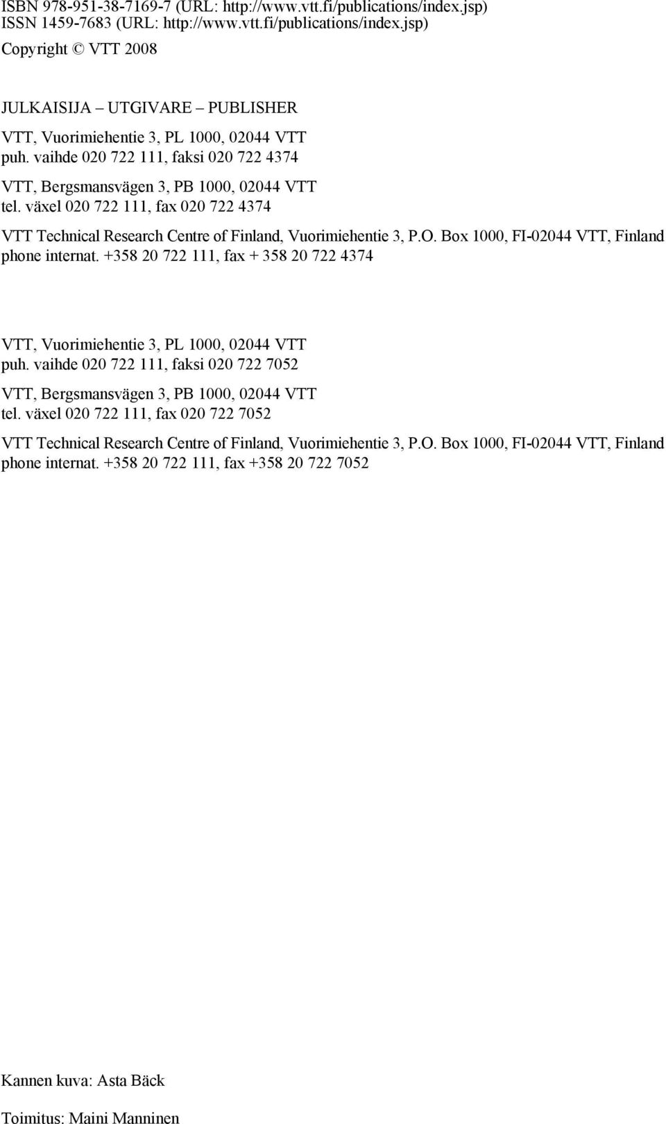 Box 1000, FI-02044 VTT, Finland phone internat. +358 20 722 111, fax + 358 20 722 4374 VTT, Vuorimiehentie 3, PL 1000, 02044 VTT puh.