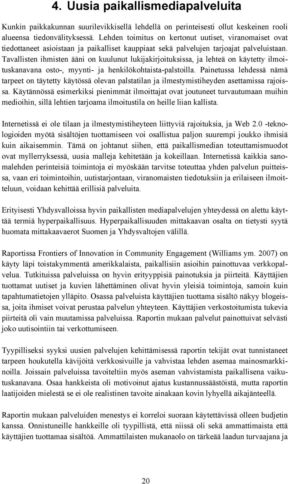 Tavallisten ihmisten ääni on kuulunut lukijakirjoituksissa, ja lehteä on käytetty ilmoituskanavana osto-, myynti- ja henkilökohtaista-palstoilla.