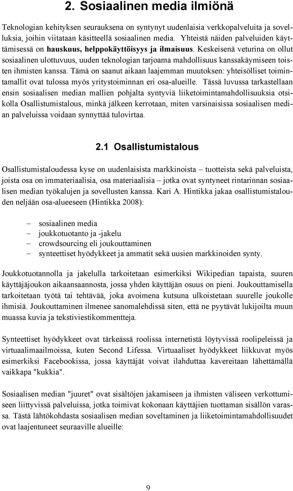 Keskeisenä veturina on ollut sosiaalinen ulottuvuus, uuden teknologian tarjoama mahdollisuus kanssakäymiseen toisten ihmisten kanssa.