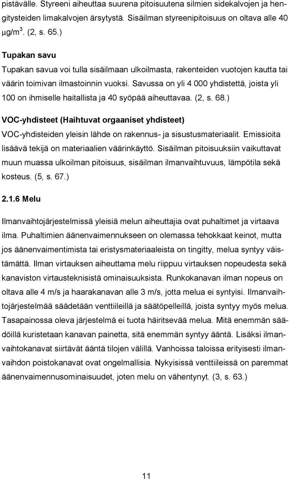 Savussa on yli 4 000 yhdistettä, joista yli 100 on ihmiselle haitallista ja 40 syöpää aiheuttavaa. (2, s. 68.