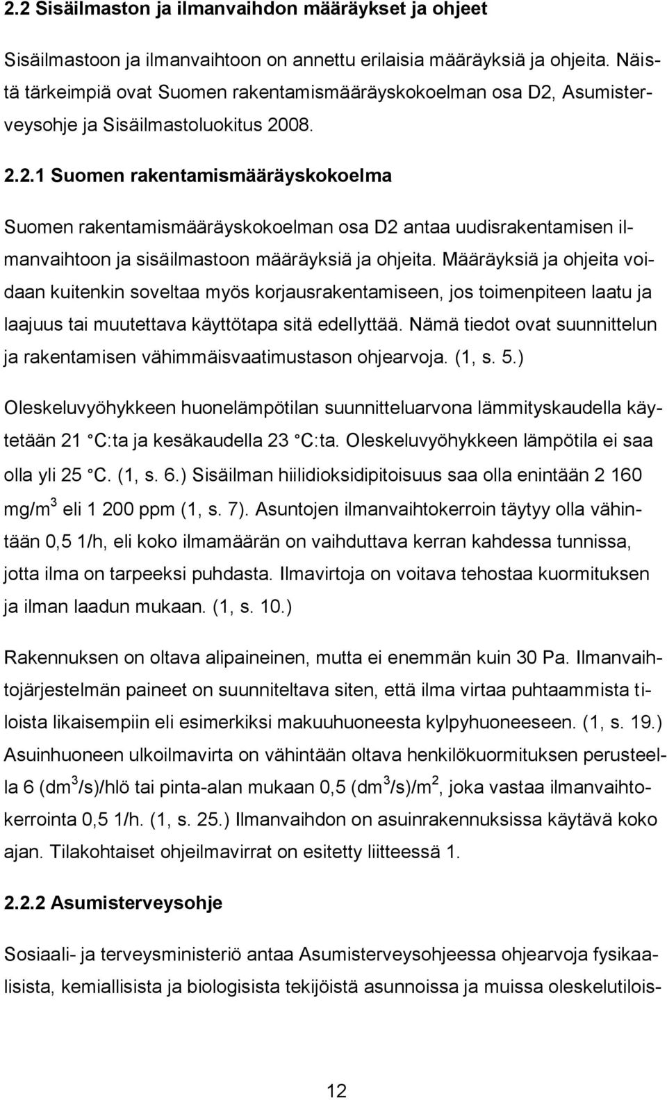 Asumisterveysohje ja Sisäilmastoluokitus 2008. 2.2.1 Suomen rakentamismääräyskokoelma Suomen rakentamismääräyskokoelman osa D2 antaa uudisrakentamisen ilmanvaihtoon ja sisäilmastoon määräyksiä ja ohjeita.