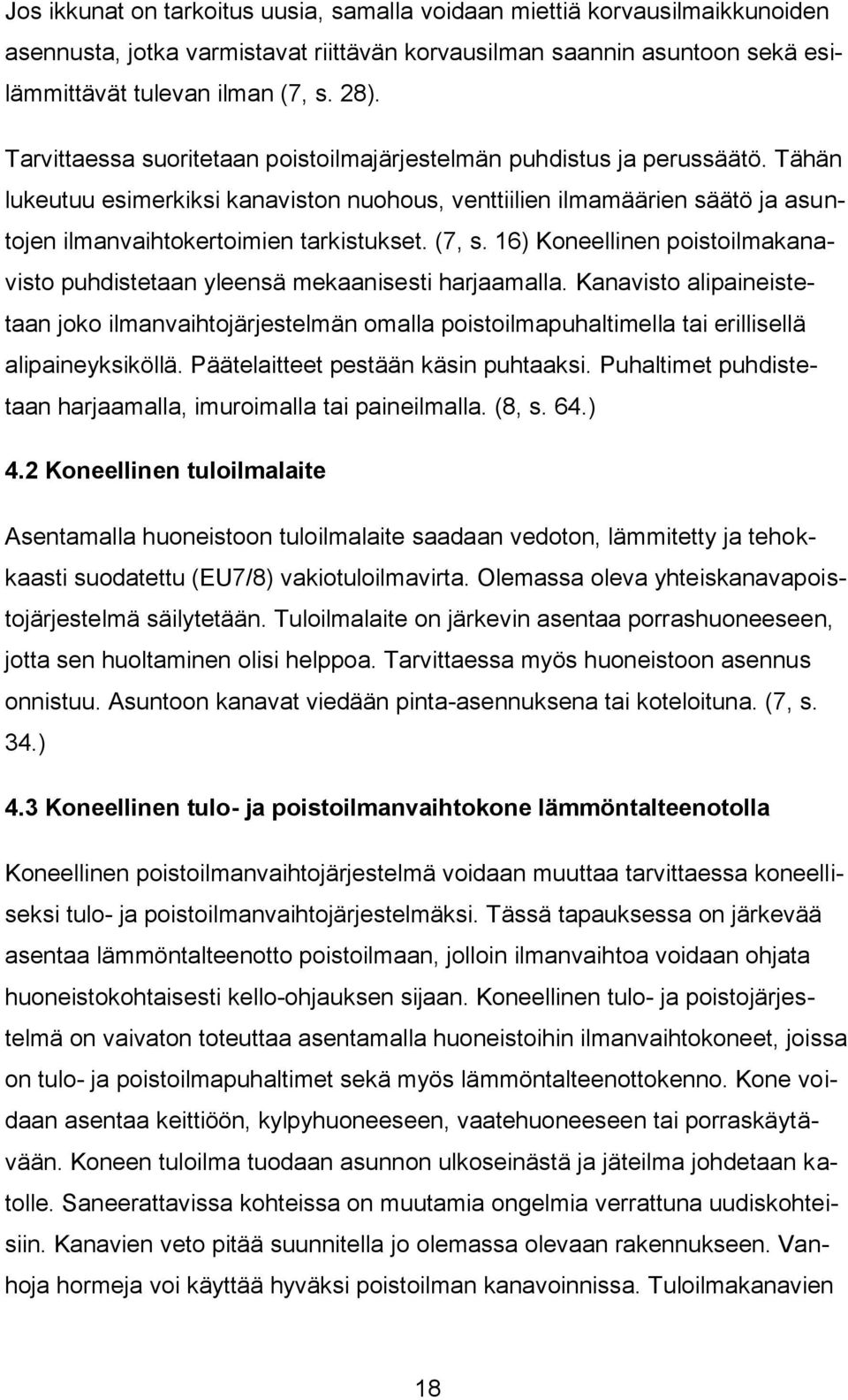 (7, s. 16) Koneellinen poistoilmakanavisto puhdistetaan yleensä mekaanisesti harjaamalla.