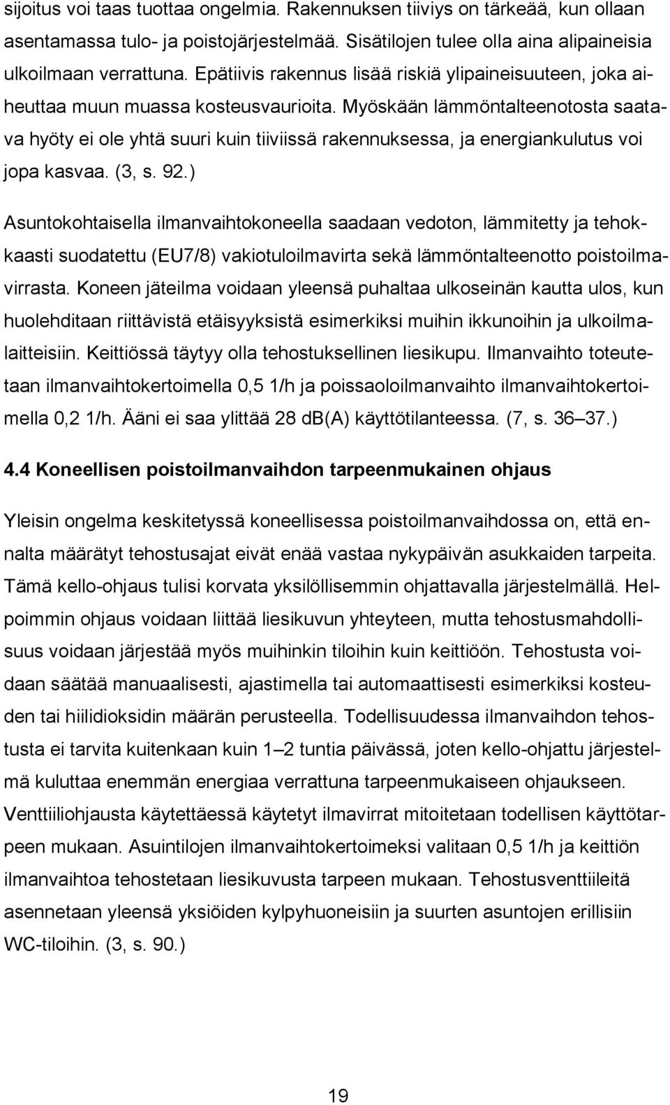 Myöskään lämmöntalteenotosta saatava hyöty ei ole yhtä suuri kuin tiiviissä rakennuksessa, ja energiankulutus voi jopa kasvaa. (3, s. 92.