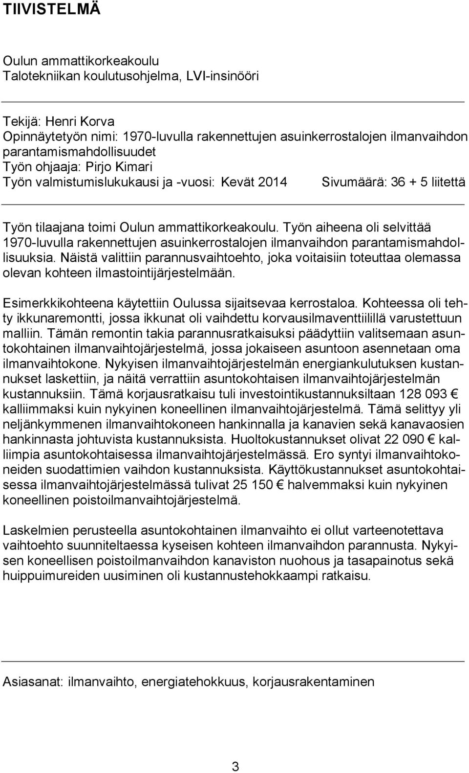 Työn aiheena oli selvittää 1970-luvulla rakennettujen asuinkerrostalojen ilmanvaihdon parantamismahdollisuuksia.