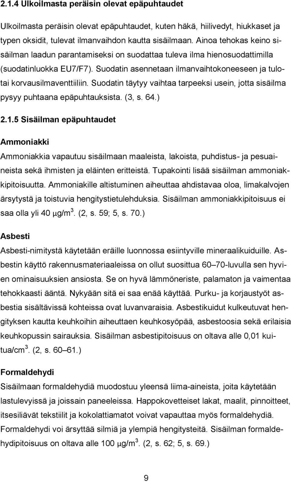 Suodatin täytyy vaihtaa tarpeeksi usein, jotta sisäilma pysyy puhtaana epäpuhtauksista. (3, s. 64.) 2.1.