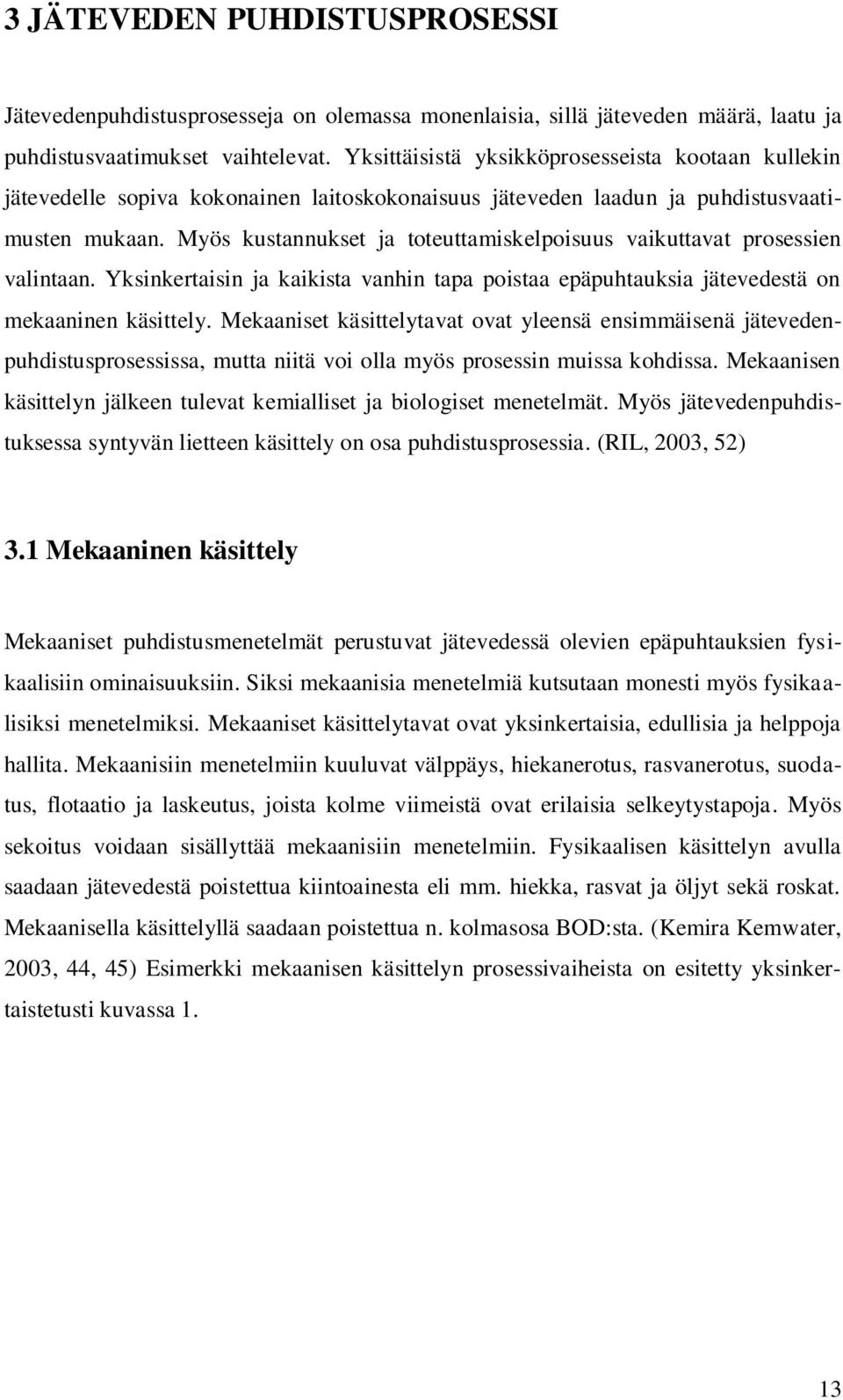 Myös kustannukset ja toteuttamiskelpoisuus vaikuttavat prosessien valintaan. Yksinkertaisin ja kaikista vanhin tapa poistaa epäpuhtauksia jätevedestä on mekaaninen käsittely.