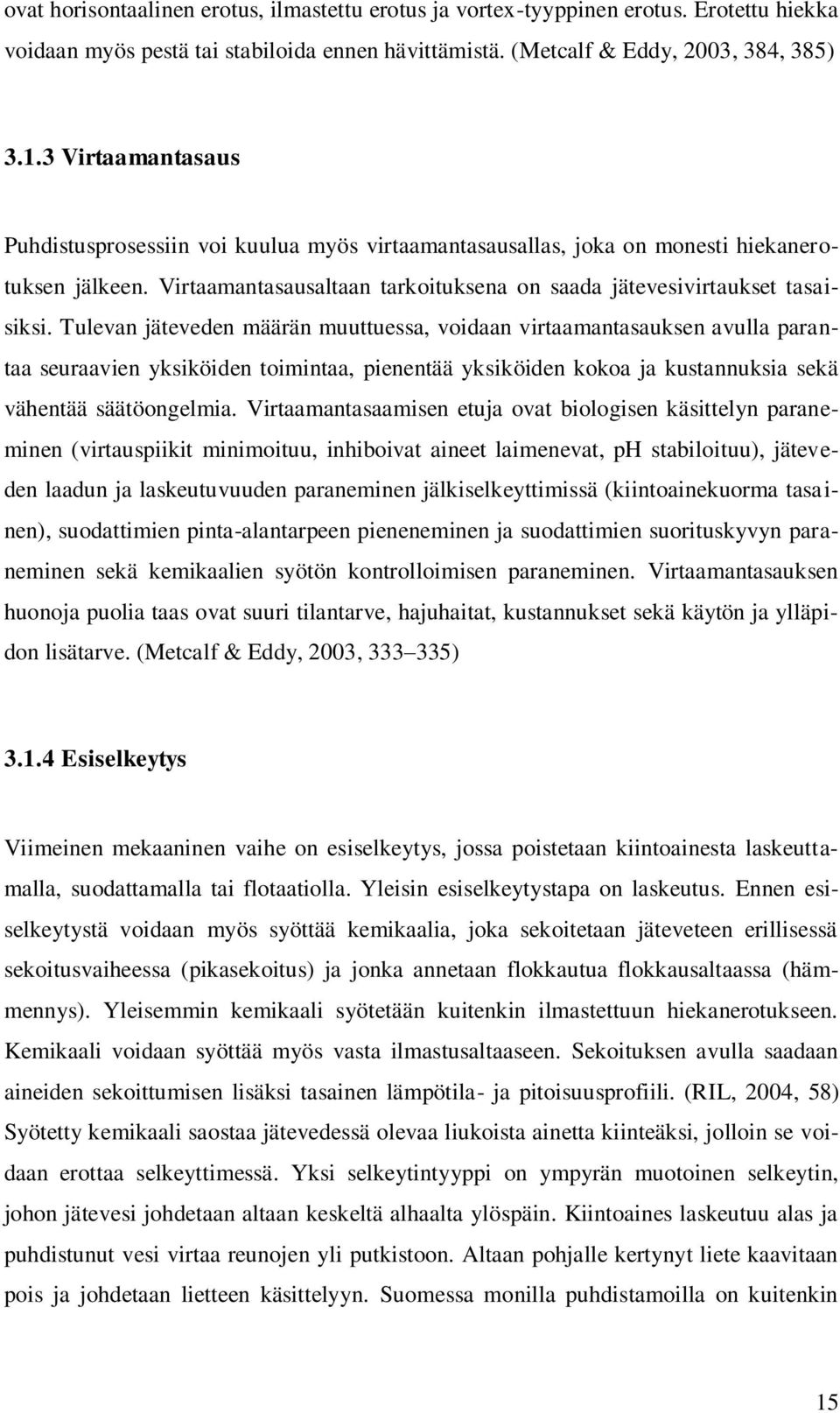 Tulevan jäteveden määrän muuttuessa, voidaan virtaamantasauksen avulla parantaa seuraavien yksiköiden toimintaa, pienentää yksiköiden kokoa ja kustannuksia sekä vähentää säätöongelmia.