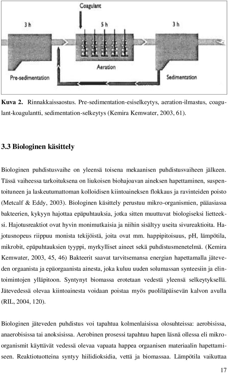 Tässä vaiheessa tarkoituksena on liukoisen biohajoavan aineksen hapettaminen, suspentoituneen ja laskeutumattoman kolloidisen kiintoaineksen flokkaus ja ravinteiden poisto (Metcalf & Eddy, 2003).