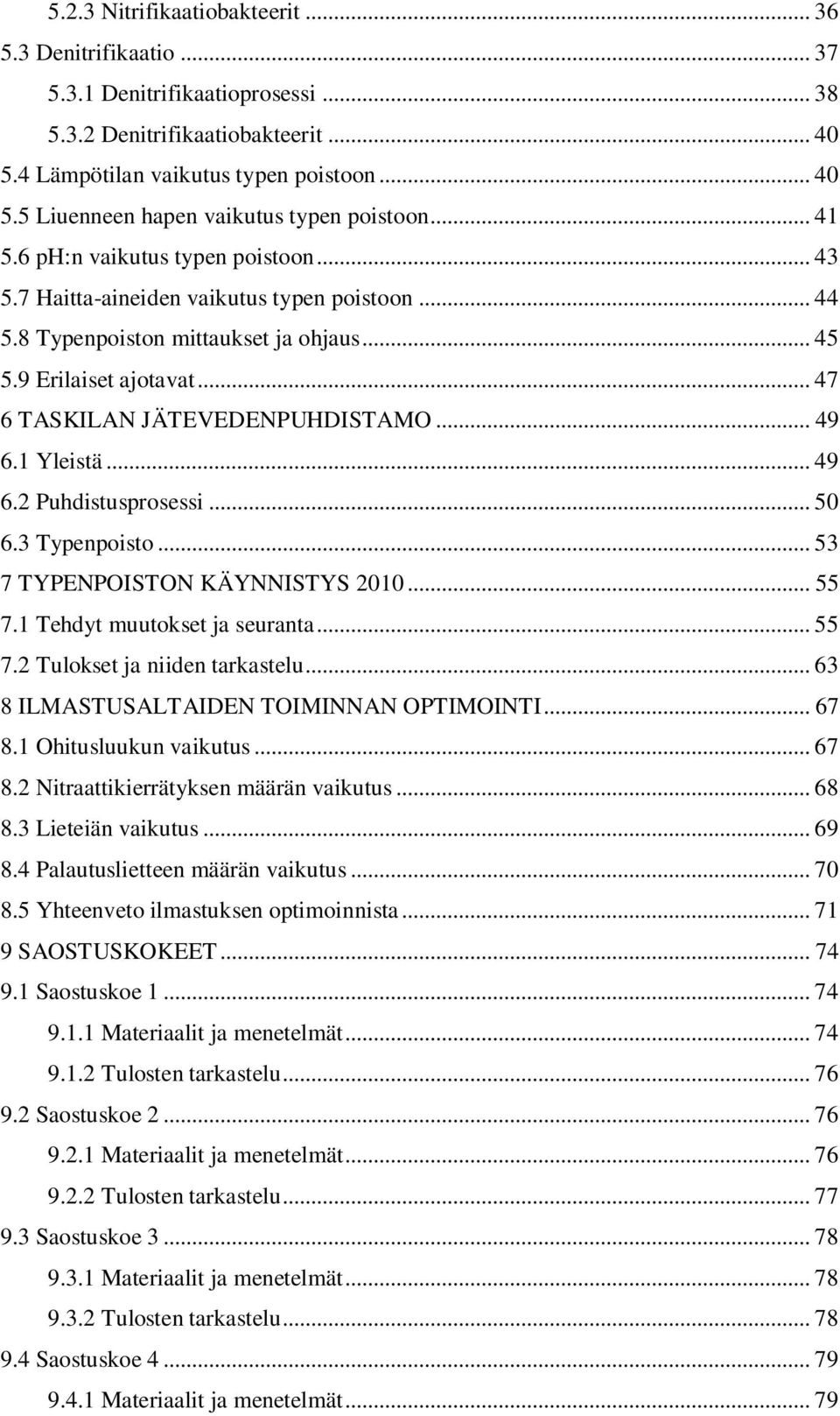 .. 49 6.1 Yleistä... 49 6.2 Puhdistusprosessi... 50 6.3 Typenpoisto... 53 7 TYPENPOISTON KÄYNNISTYS 2010... 55 7.1 Tehdyt muutokset ja seuranta... 55 7.2 Tulokset ja niiden tarkastelu.