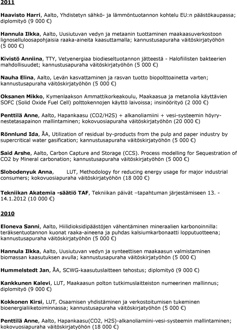 kannustusapuraha väitöskirjatyöhön Nauha Elina, Aalto, Levän kasvattaminen ja rasvan tuotto biopolttoainetta varten; kannustusapuraha väitöskirjatyöhön Oksanen Mikko, Kymenlaakson Ammattikorkeakoulu,