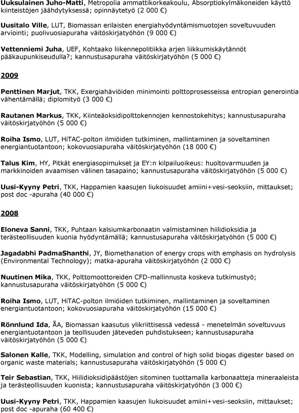 ; kannustusapuraha väitöskirjatyöhön 2009 Penttinen Marjut, TKK, Exergiahäviöiden minimointi polttoprosesseissa entropian generointia vähentämällä; diplomityö (3 000 ) Rautanen Markus, TKK,