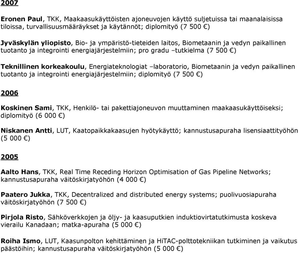 Biometaanin ja vedyn paikallinen tuotanto ja integrointi energiajärjestelmiin; diplomityö (7 500 ) 2006 Koskinen Sami, TKK, Henkilö- tai pakettiajoneuvon muuttaminen maakaasukäyttöiseksi; diplomityö