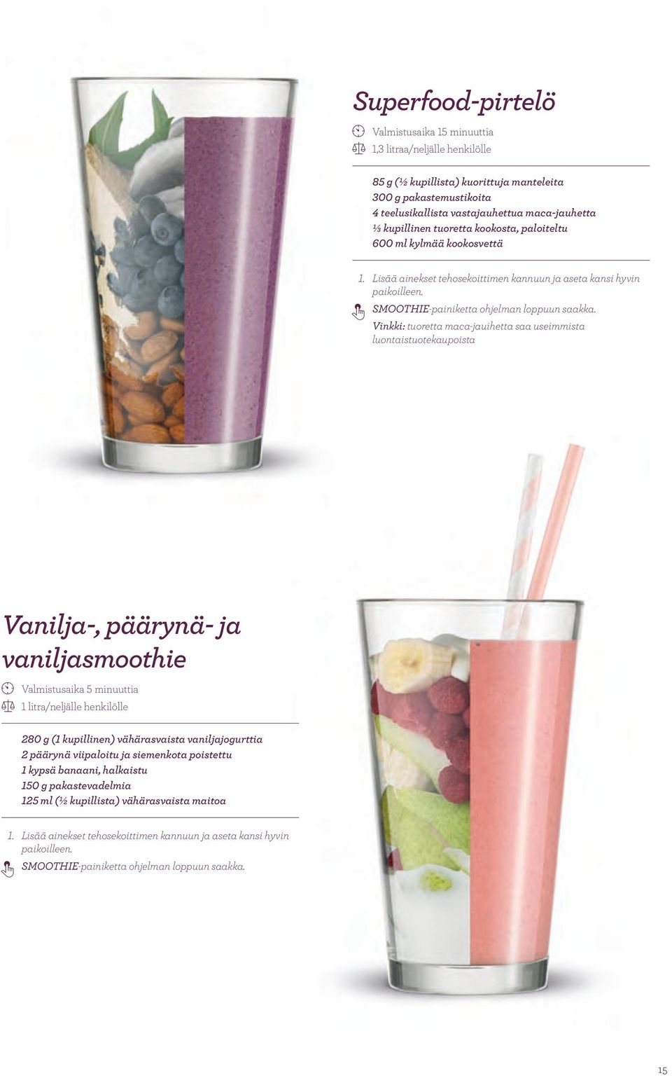 Vinkki: tuoretta maca-jauihetta saa useimmista luontaistuotekaupoista Vanilja-, päärynä- ja vaniljasmoothie 1 Valmistusaika 5 minuuttia 2 1 litra/neljälle henkilölle 280 g (1 kupillinen)