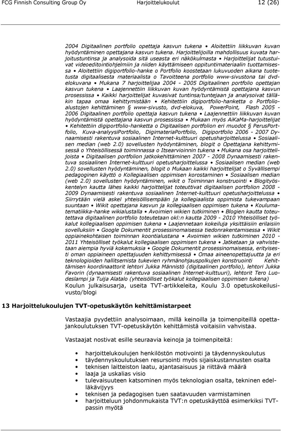 tuottamisessa Aloitettiin digiportfolio-hanke o Portfolio koostetaan lukuvuoden aikana tuotetusta digitaalisesta materiaalista o Tavoitteena portfolio www-sivustona tai dvdelokuvana Mukana 7