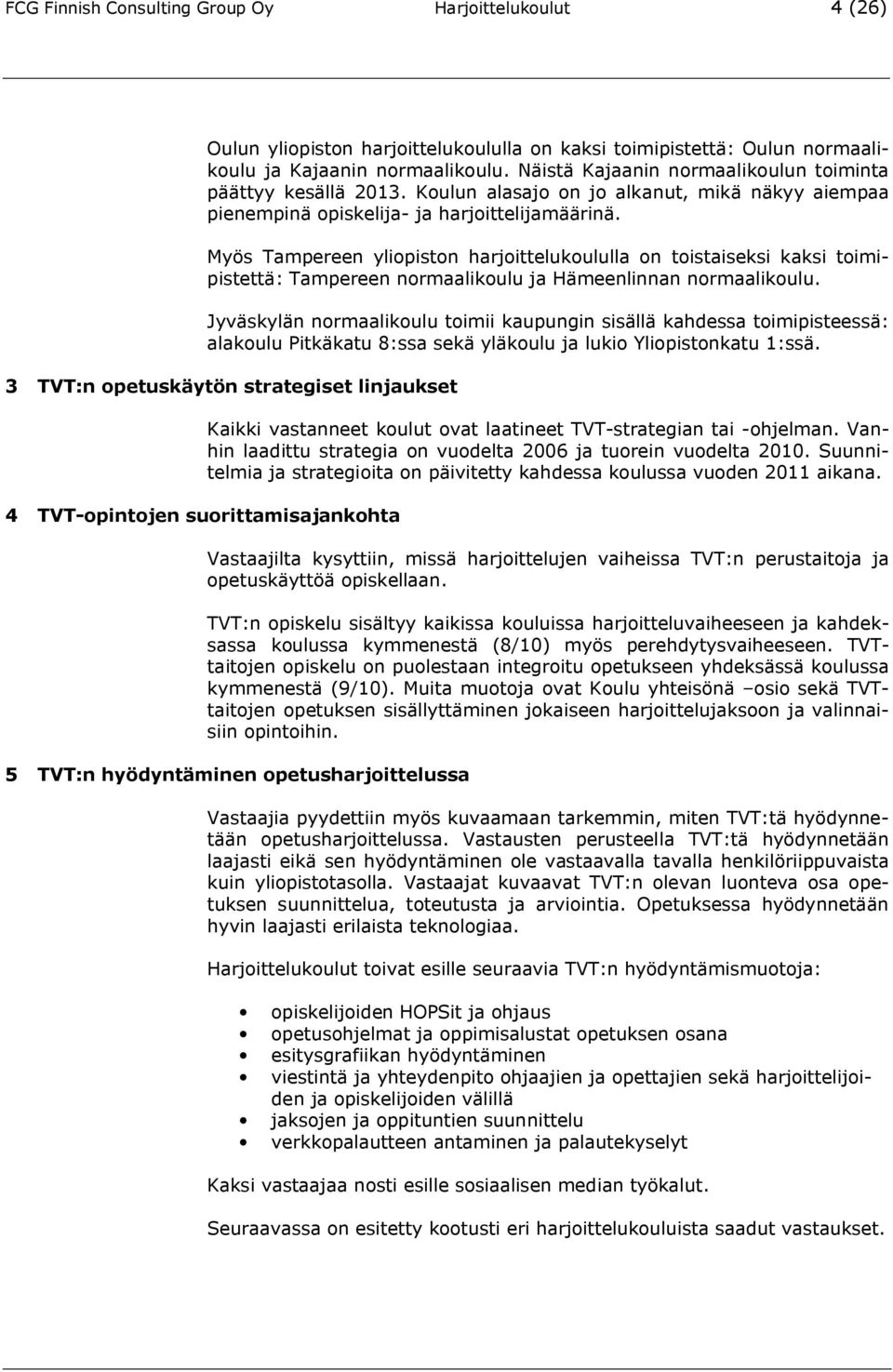 Myös Tampereen n harjoittelukoululla on toistaiseksi kaksi toimipistettä: Tampereen normaalikoulu ja Hämeenlinnan normaalikoulu.