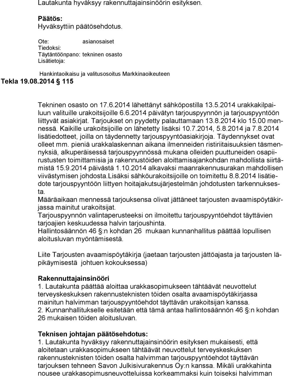 Tarjoukset on pyydetty palauttamaan 13.8.2014 klo 15.00 mennes sä. Kaikille urakoitsijoille on lähetetty lisäksi 10.7.2014, 5.8.2014 ja 7.8.2014 lisätiedotteet, joilla on täydennetty tarjouspyyntöasiakirjoja.