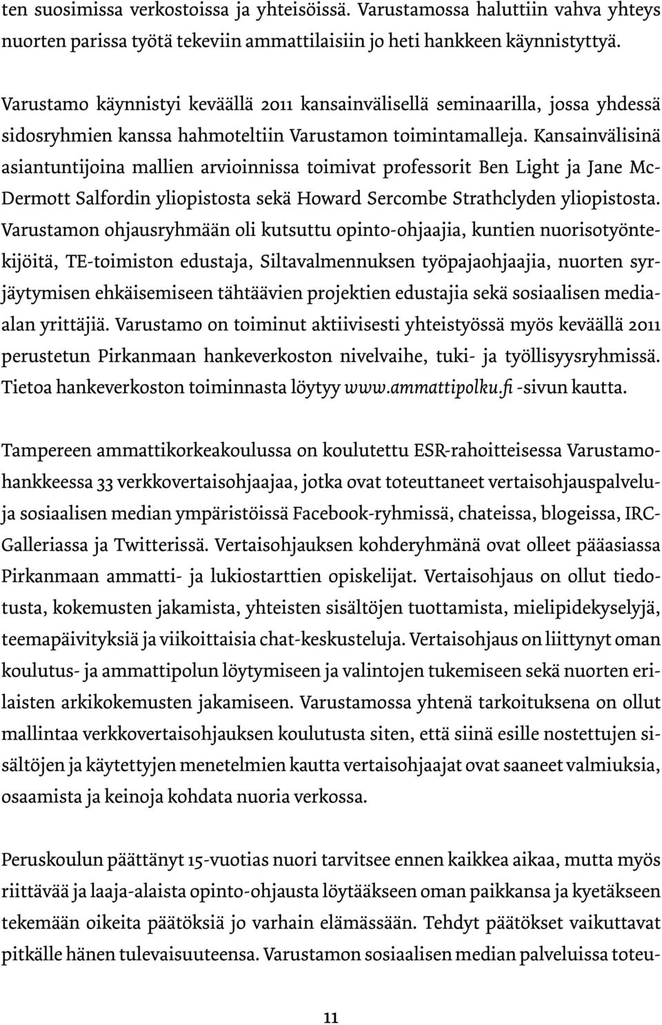 Kansainvälisinä asiantuntijoina mallien arvioinnissa toimivat professorit Ben Light ja Jane Mc- Dermott Salfordin yliopistosta sekä Howard Sercombe Strathclyden yliopistosta.