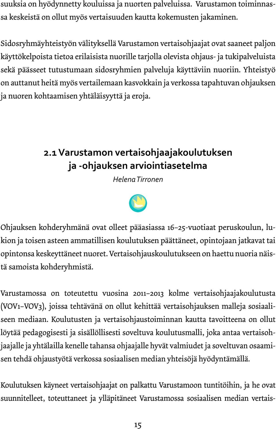 sidosryhmien palveluja käyttäviin nuoriin. Yhteistyö on auttanut heitä myös vertailemaan kasvokkain ja verkossa tapahtuvan ohjauksen ja nuoren kohtaamisen yhtäläisyyttä ja eroja. 2.