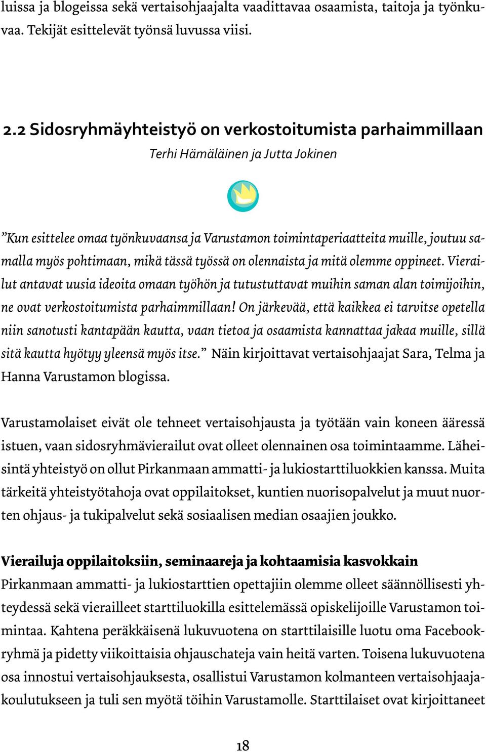 mikä tässä työssä on olennaista ja mitä olemme oppineet. Vierailut antavat uusia ideoita omaan työhön ja tutustuttavat muihin saman alan toimijoihin, ne ovat verkostoitumista parhaimmillaan!