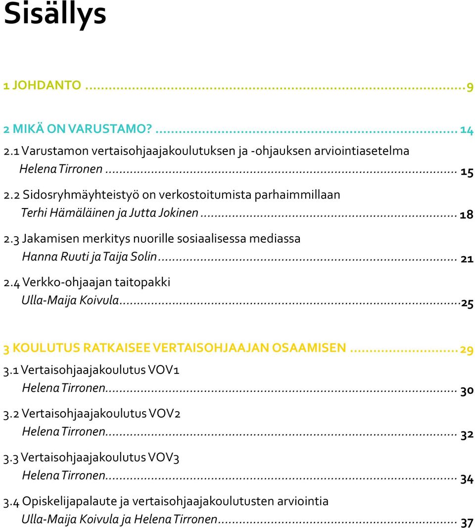 3 Jakamisen merkitys nuorille sosiaalisessa mediassa Hanna Ruuti ja Taija Solin... 21 2.4 Verkko-ohjaajan taitopakki Ulla-Maija Koivula.