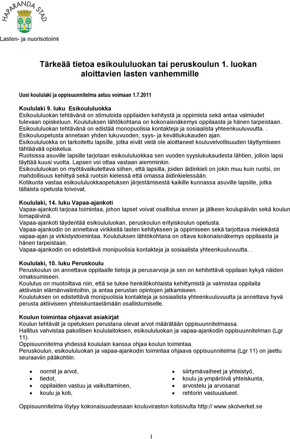 Koulutuksen lähtökohtana on kokonaisnäkemys oppilaasta ja hänen tarpeistaan. Esikoululuokan tehtävänä on edistää monopuolisia kontakteja ja sosiaalista yhteenkuuluvuutta.