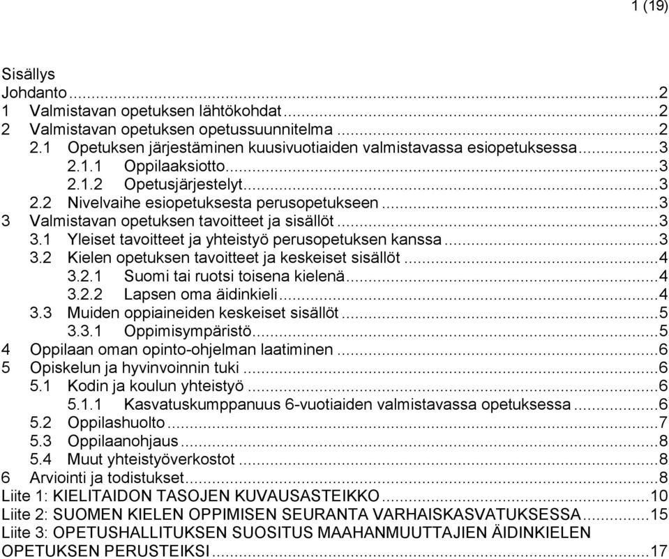 .. 4 3.2.1 Suomi tai ruotsi toisena kielenä... 4 3.2.2 Lapsen oma äidinkieli... 4 3.3 Muiden oppiaineiden keskeiset sisällöt... 5 3.3.1 Oppimisympäristö... 5 4 Oppilaan oman opinto-ohjelman laatiminen.