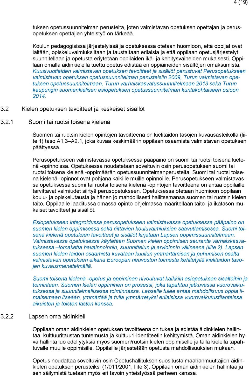 opetusta eriytetään oppilaiden ikä- ja kehitysvaiheiden mukaisesti. Oppilaan omalla äidinkielellä tuettu opetus edistää eri oppiaineiden sisältöjen omaksumista.