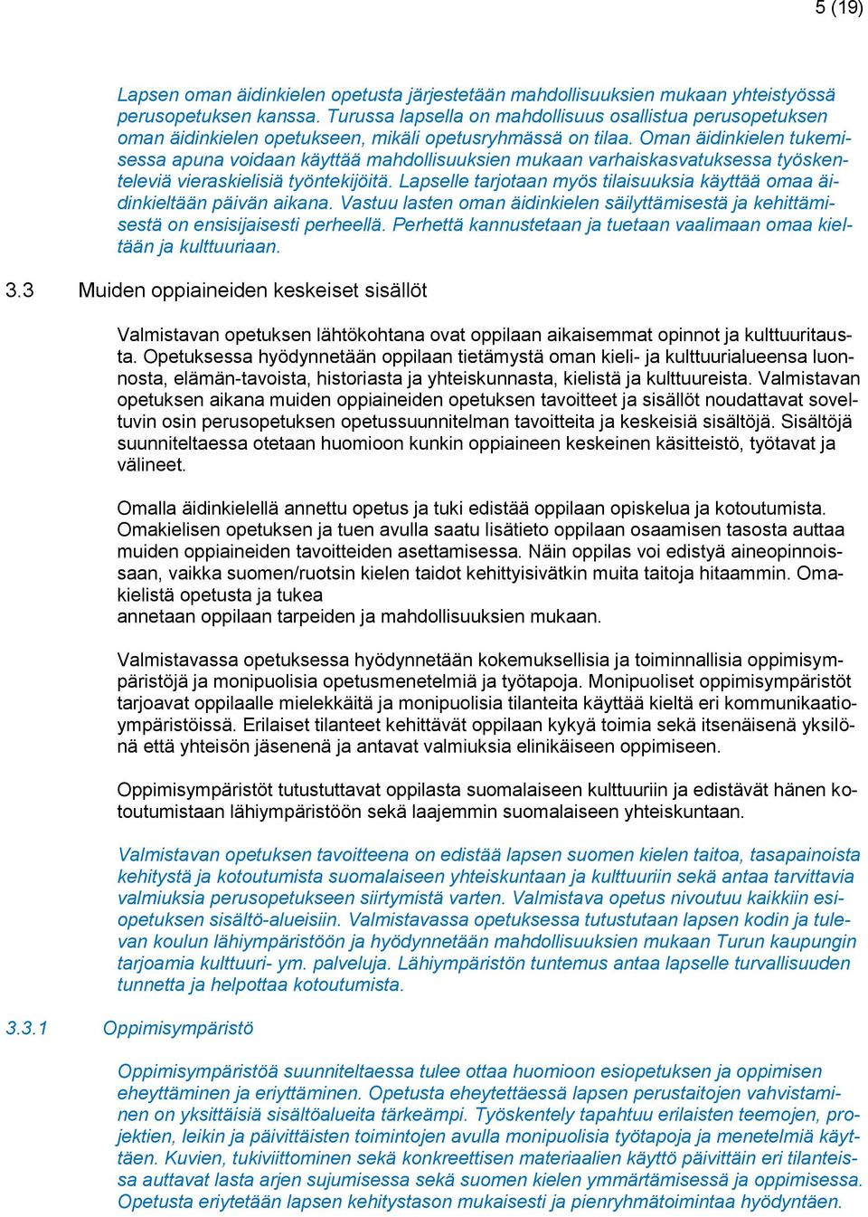 Oman äidinkielen tukemisessa apuna voidaan käyttää mahdollisuuksien mukaan varhaiskasvatuksessa työskenteleviä vieraskielisiä työntekijöitä.