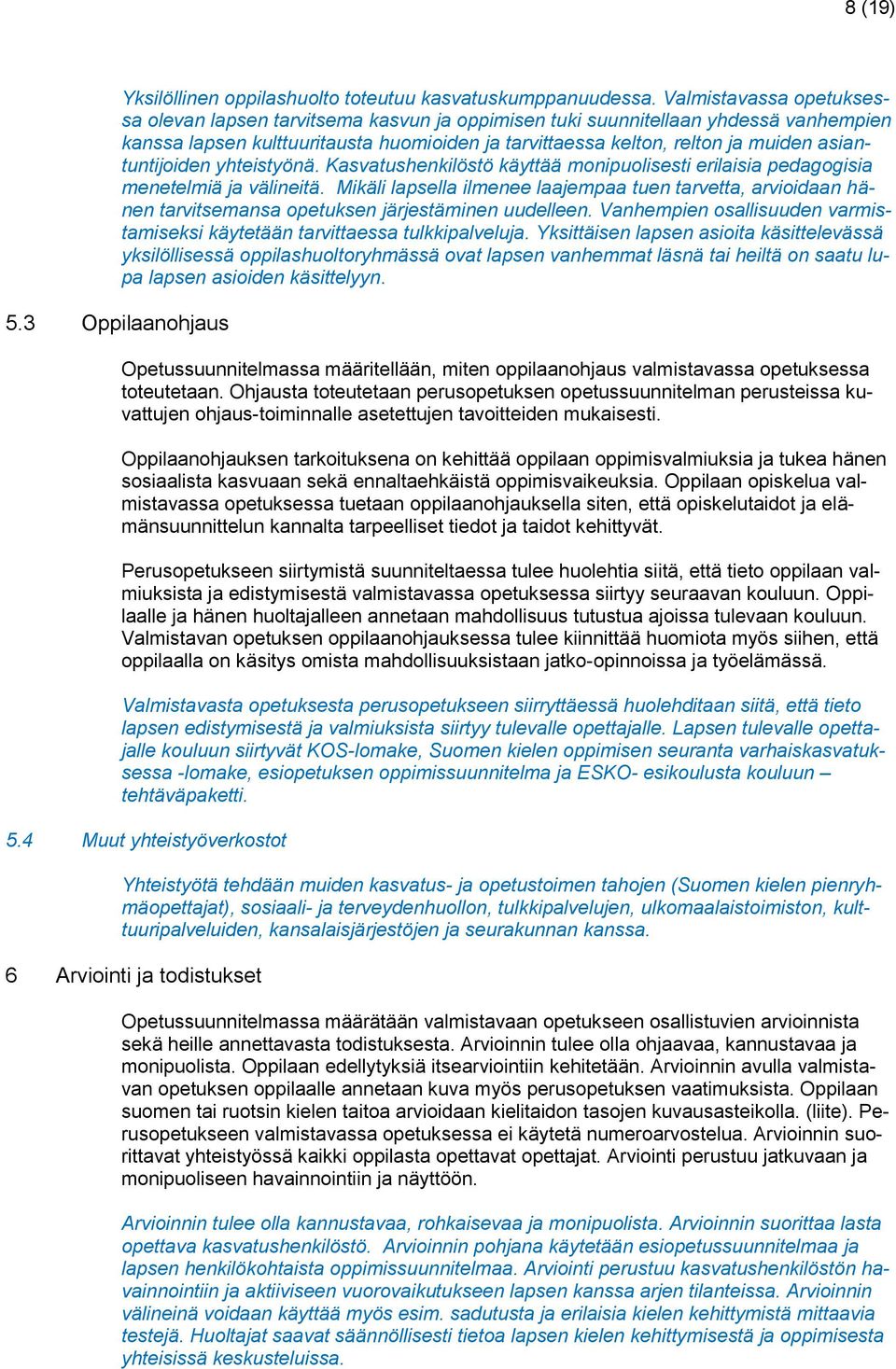 asiantuntijoiden yhteistyönä. Kasvatushenkilöstö käyttää monipuolisesti erilaisia pedagogisia menetelmiä ja välineitä.