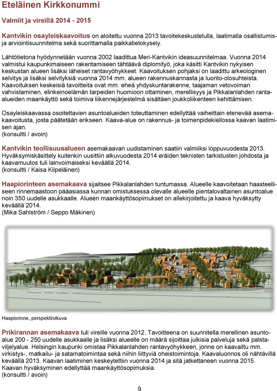 Vuonna 2014 valmistui kaupunkimaiseen rakentamiseen tähtäävä diplomityö, joka käsitti Kantvikin nykyisen keskustan alueen lisäksi läheiset rantavyöhykkeet.