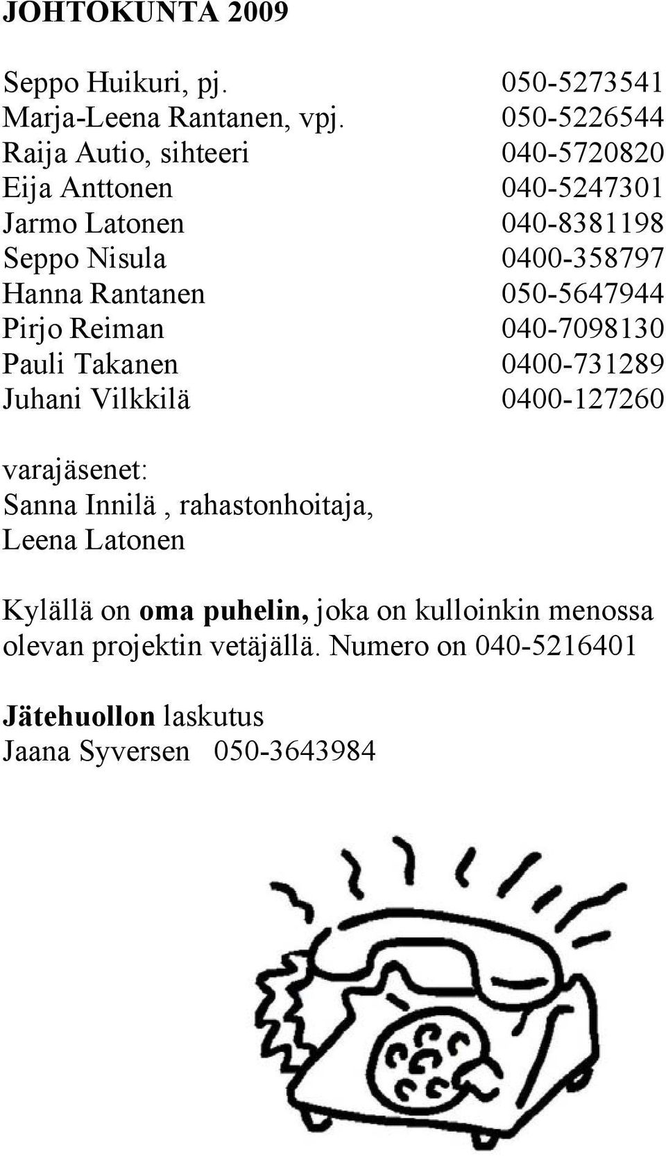 Hanna Rantanen 050-5647944 Pirjo Reiman 040-7098130 Pauli Takanen 0400-731289 Juhani Vilkkilä 0400-127260 varajäsenet: Sanna