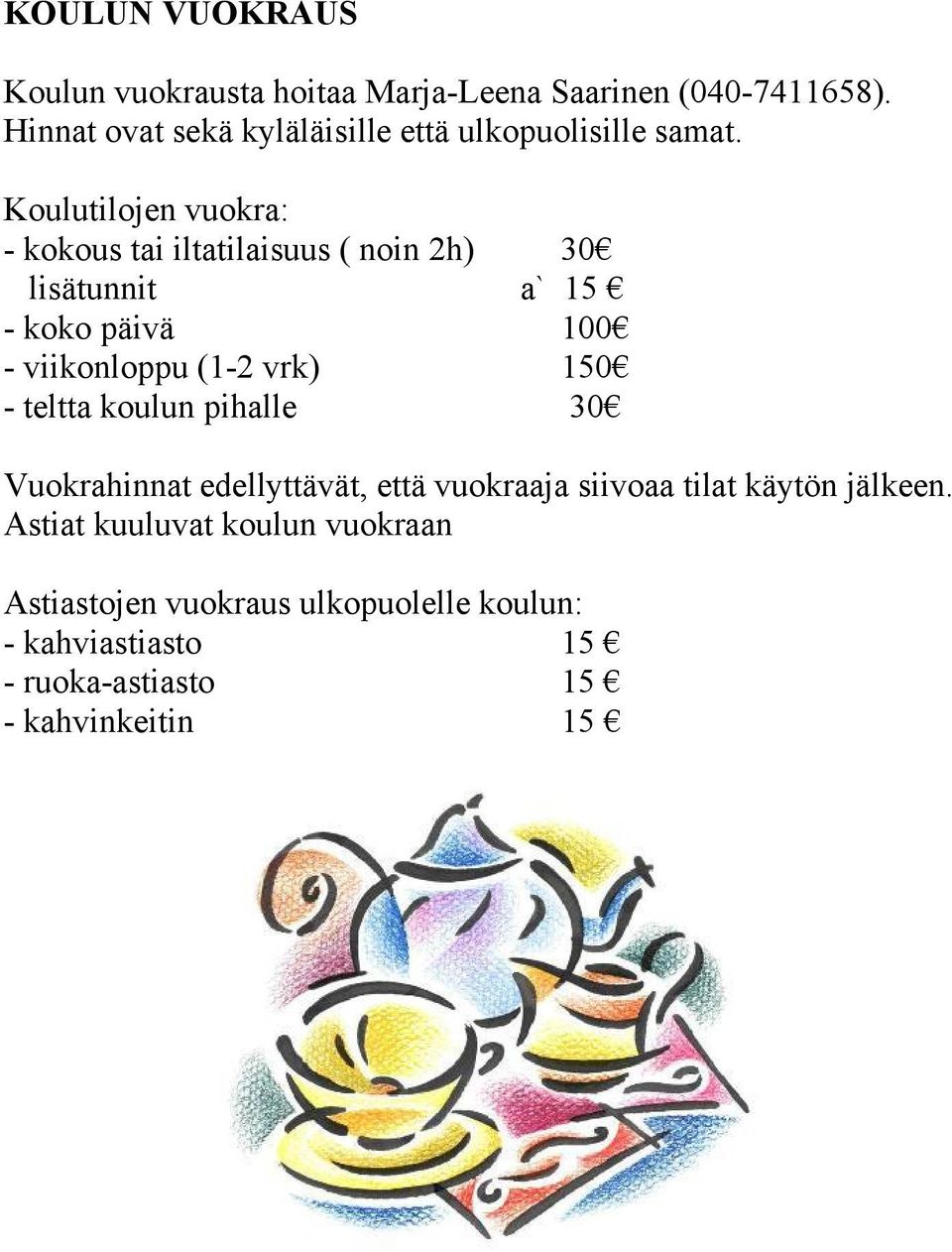 Koulutilojen vuokra: - kokous tai iltatilaisuus ( noin 2h) 30 lisätunnit a` 15 - koko päivä 100 - viikonloppu (1-2 vrk)